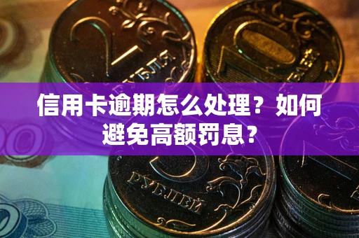 济南信用卡逾期怎么处理？如何避免高额罚息？