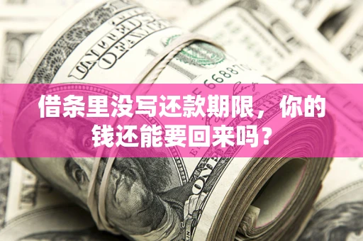济南借条里没写还款期限，你的钱还能要回来吗？