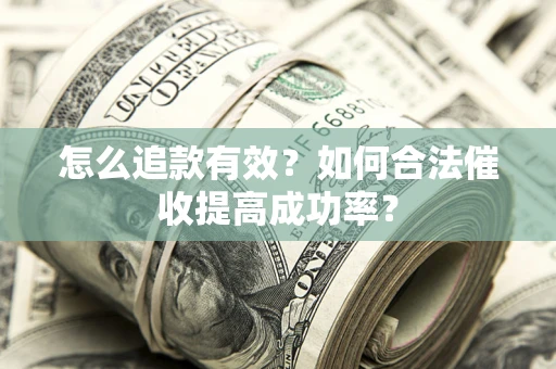 济南怎么追款有效？如何合法催收提高成功率？