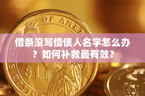 济南借条没写借债人名字怎么办？如何补救最有效？