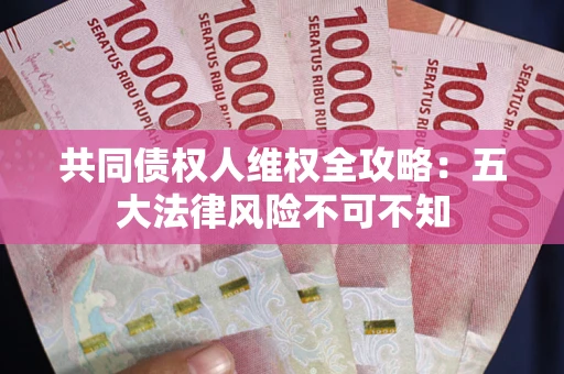 济南共同债权人维权全攻略：五大法律风险不可不知