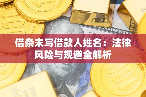 济南借条未写借款人姓名：法律风险与规避全解析