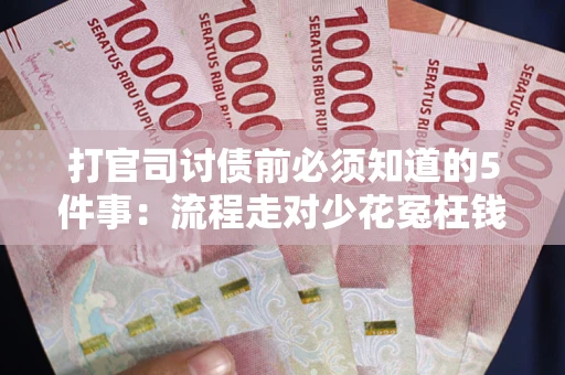 济南打官司讨债前必须知道的5件事：流程走对少花冤枉钱