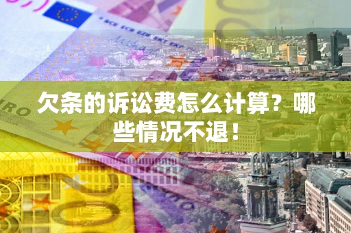济南欠条的诉讼费怎么计算?哪些情况不退! 济南欠条的诉讼费怎么计算?哪些情况不退!