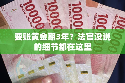 济南要账黄金期3年？法官没说的细节都在这里