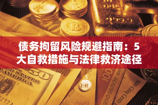 济南债务拘留风险规避指南：5大自救措施与法律救济途径