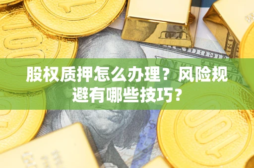 济南股权质押怎么办理？风险规避有哪些技巧？