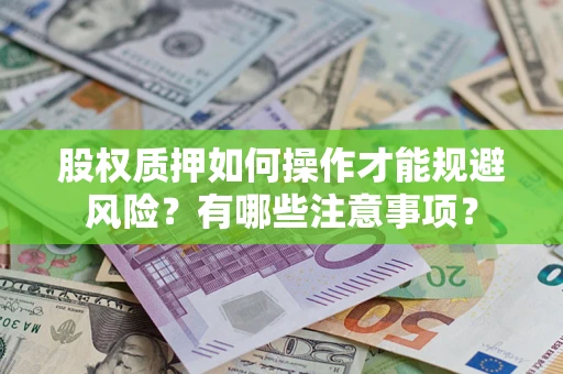 济南股权质押如何操作才能规避风险？有哪些注意事项？