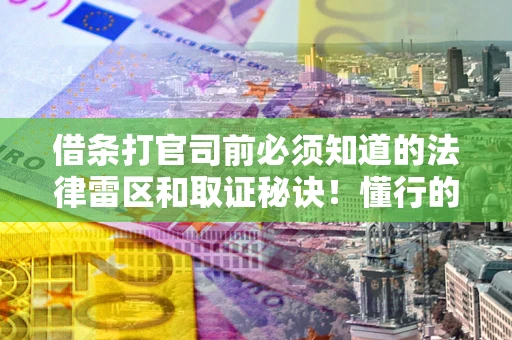 济南借条打官司前必须知道的法律雷区和取证秘诀！懂行的人已经留好这些证据