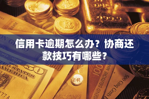 济南信用卡逾期怎么办？协商还款技巧有哪些？