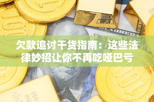 济南欠款追讨干货指南：这些法律妙招让你不再吃哑巴亏