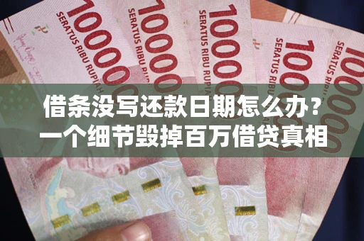 济南借条没写还款日期怎么办？一个细节毁掉百万借贷真相