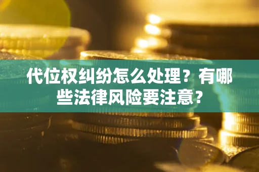 济南代位权纠纷怎么处理？有哪些法律风险要注意？