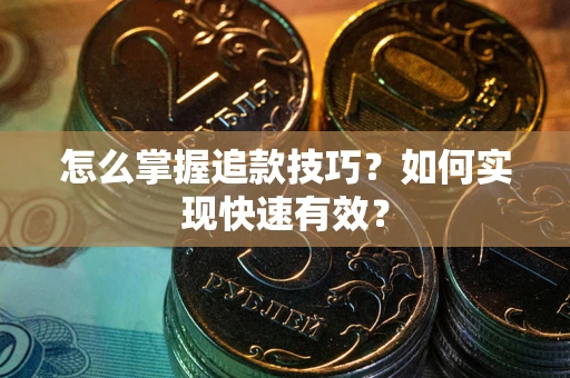 济南怎么掌握追款技巧？如何实现快速有效？