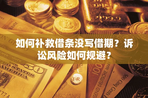 济南如何补救借条没写借期？诉讼风险如何规避？