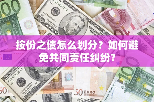 济南按份之债怎么划分？如何避免共同责任纠纷？