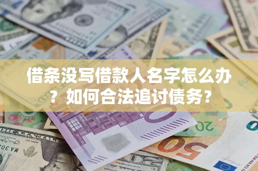 济南借条没写借款人名字怎么办？如何合法追讨债务？