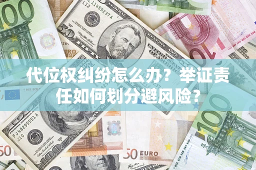 济南代位权纠纷怎么办？举证责任如何划分避风险？