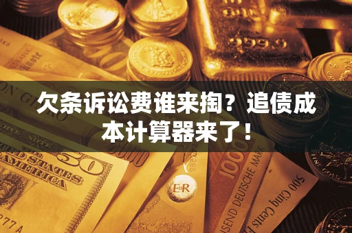 济南欠条诉讼费谁来掏？追债成本计算器来了！