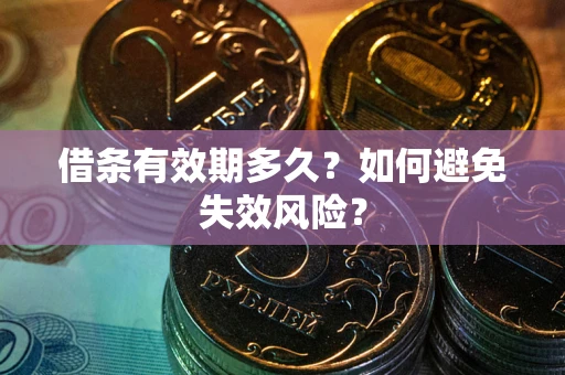 济南借条有效期多久？如何避免失效风险？