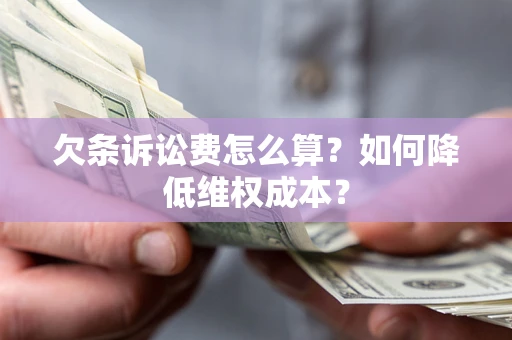 济南欠条诉讼费怎么算？如何降低维权成本？