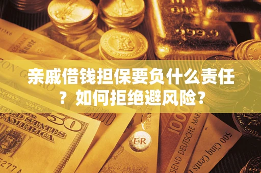济南亲戚借钱担保要负什么责任？如何拒绝避风险？