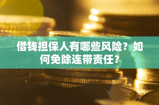 济南借钱担保人有哪些风险？如何免除连带责任？