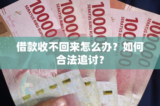 济南借款收不回来怎么办？如何合法追讨？