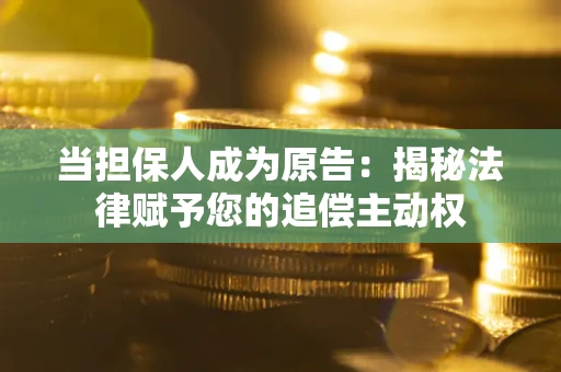 济南当担保人成为原告:揭秘法律赋予您的追偿主动权 济南当担保人成为原告:揭秘法律赋予您的追偿主动权