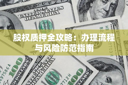 济南股权质押全攻略：办理流程与风险防范指南