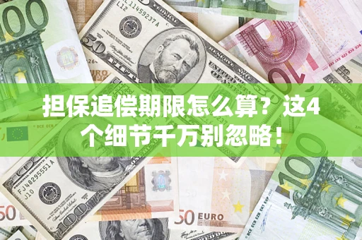 济南担保追偿期限怎么算?这4个细节千万别忽略! 济南担保追偿期限怎么算?这4个细节千万别忽略!