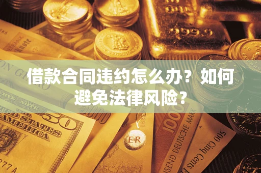 济南借款合同违约怎么办？如何避免法律风险？