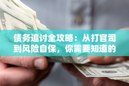 济南债务追讨全攻略：从打官司到风险自保，你需要知道的法律智慧