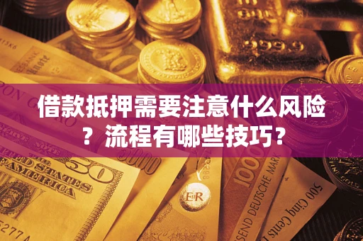 济南借款抵押需要注意什么风险？流程有哪些技巧？