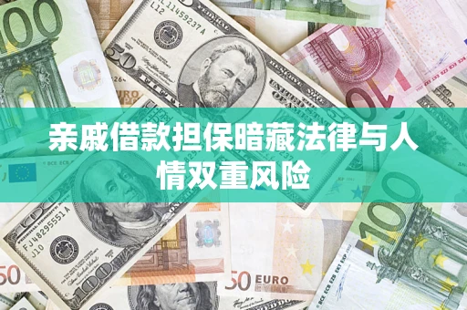 济南亲戚借款担保暗藏法律与人情双重风险