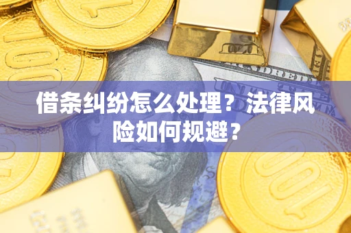 济南借条纠纷怎么处理？法律风险如何规避？