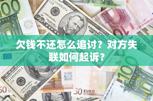 济南欠钱不还怎么追讨？对方失联如何起诉？