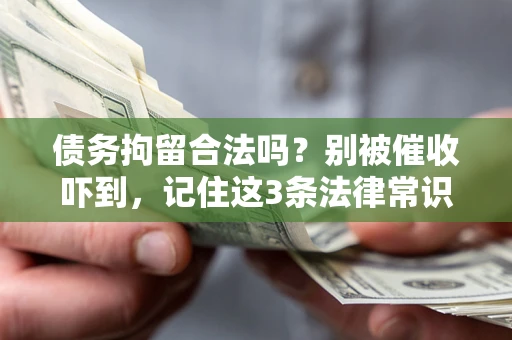 济南债务拘留合法吗?别被催收吓到,记住这3条法律常识 济南债务拘留合法吗?别被催收吓到,记住这3条法律常识