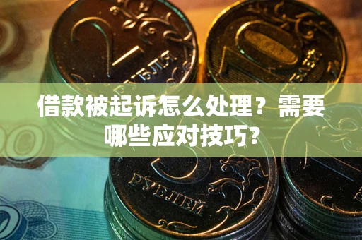 济南借款被起诉怎么处理？需要哪些应对技巧？