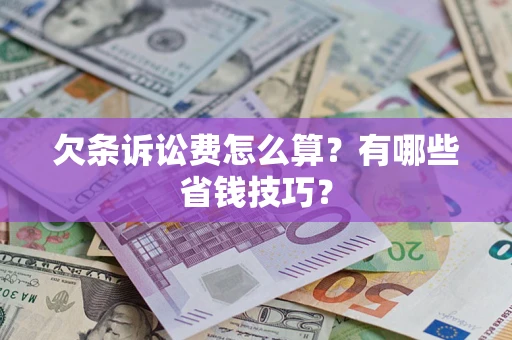 济南欠条诉讼费怎么算？有哪些省钱技巧？