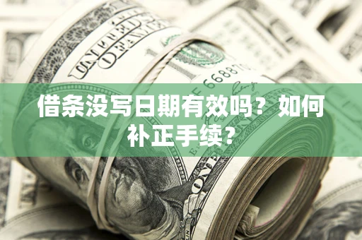 济南借条没写日期有效吗？如何补正手续？