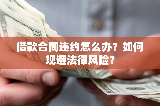 济南借款合同违约怎么办？如何规避法律风险？