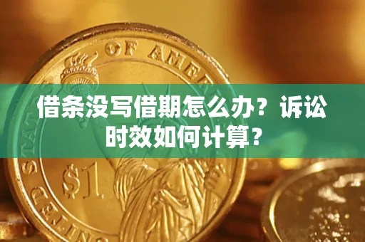 济南借条没写借期怎么办？诉讼时效如何计算？