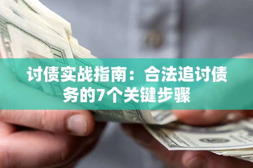 济南讨债实战指南：合法追讨债务的7个关键步骤