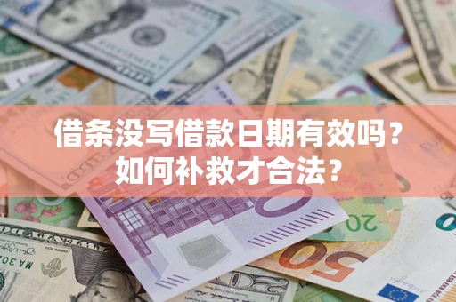 济南借条没写借款日期有效吗？如何补救才合法？