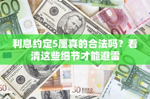 济南利息约定5厘真的合法吗？看清这些细节才能避雷