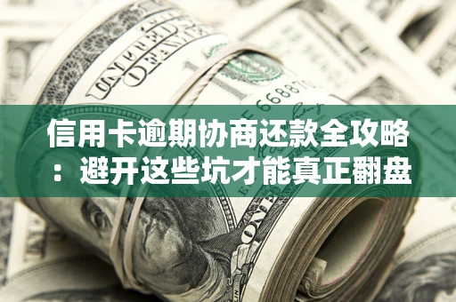 济南信用卡逾期协商还款全攻略：避开这些坑才能真正翻盘